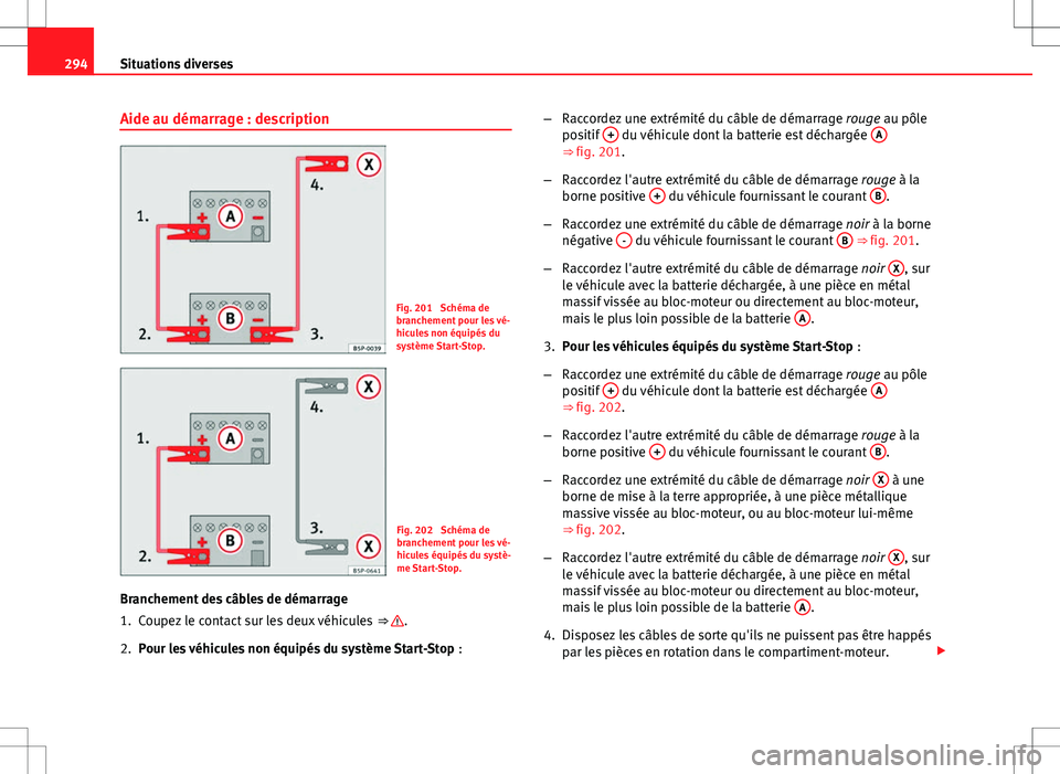Seat Altea 2013 Manuel du propriétaire (in French) 294Situations diverses
Aide au démarrage : description
Fig. 201 Schéma de
branchement pour les vé-
hicules non équipés du
système Start-Stop.
Fig. 202 Schéma de
branchement pour les vé-
hicu Seat Altea 2013 Manuel du propriétaire (in French) 294Situations diverses
Aide au démarrage : description
Fig. 201 Schéma de
branchement pour les vé-
hicules non équipés du
système Start-Stop.
Fig. 202 Schéma de
branchement pour les vé-
hicu