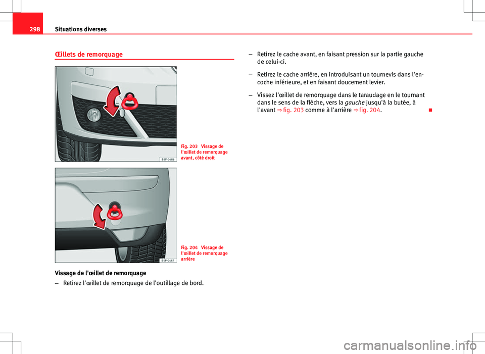 Seat Altea 2013 Manuel du propriétaire (in French) 298Situations diverses
Œillets de remorquage
Fig. 203 Vissage de
l'œillet de remorquage
avant, côté droit
Fig. 204 Vissage de
l'œillet de remorquage
arrière
Vissage de l'œillet de Seat Altea 2013 Manuel du propriétaire (in French) 298Situations diverses
Œillets de remorquage
Fig. 203 Vissage de
l'œillet de remorquage
avant, côté droit
Fig. 204 Vissage de
l'œillet de remorquage
arrière
Vissage de l'œillet de