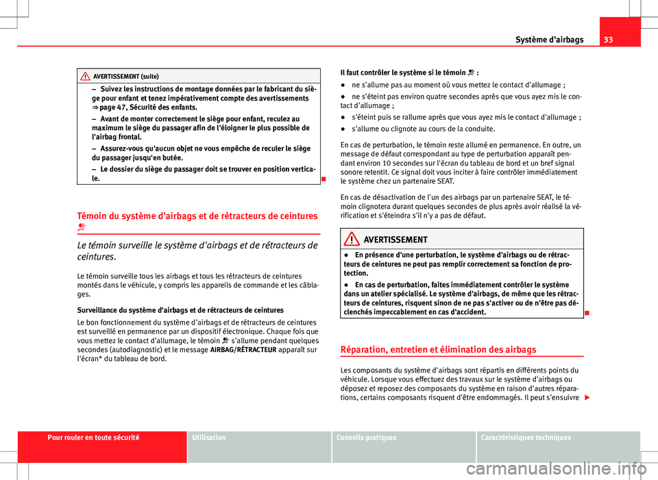 Seat Altea 2013 Manuel du propriétaire (in French) 33
Système d'airbags
AVERTISSEMENT (suite)
– Suivez les instructions de montage données par le fabricant du siè-
ge pour enfant et tenez impérativement compte des avertissements
⇒ page Seat Altea 2013 Manuel du propriétaire (in French) 33
Système d'airbags
AVERTISSEMENT (suite)
– Suivez les instructions de montage données par le fabricant du siè-
ge pour enfant et tenez impérativement compte des avertissements
⇒ page