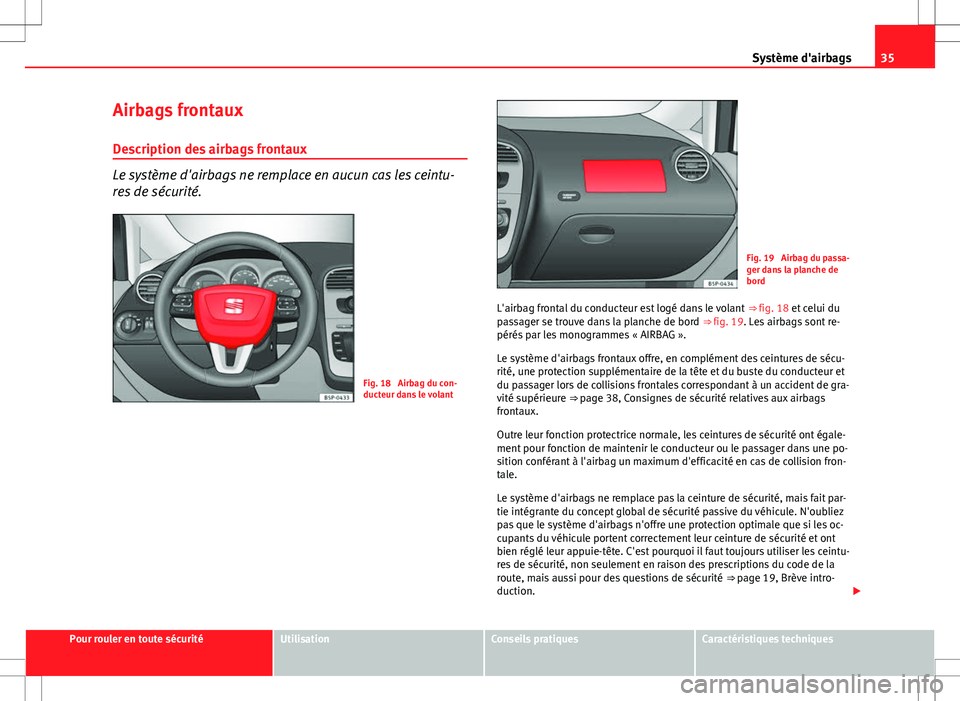 Seat Altea 2013 Manuel du propriétaire (in French) 35
Système d'airbags
Airbags frontaux
Description des airbags frontaux
Le système d'airbags ne remplace en aucun cas les ceintu-
res de sécurité.
Fig. 18 Airbag du con-
ducteur dans le vo Seat Altea 2013 Manuel du propriétaire (in French) 35
Système d'airbags
Airbags frontaux
Description des airbags frontaux
Le système d'airbags ne remplace en aucun cas les ceintu-
res de sécurité.
Fig. 18 Airbag du con-
ducteur dans le vo