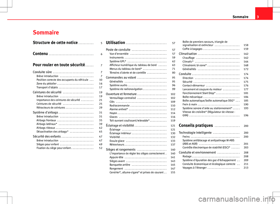 Seat Altea 2013  Manuel du propriétaire (in French)  Sommaire
Structure de cette notice . . . . . . . . . . . 5
Contenu  . . . . . . . . . . . . . . . . . . . . . . . . . . . . . . . . 6
Pour rouler en toute sécurité  . . . . . . 7
Conduite sûre  . .