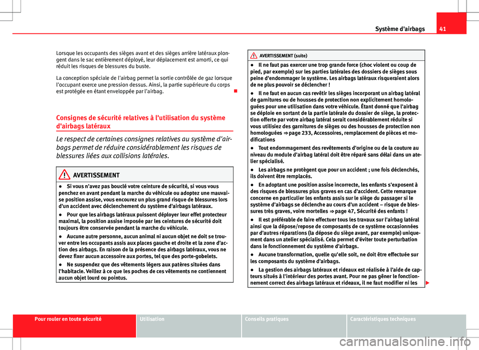 Seat Altea 2013 Manuel du propriétaire (in French) 41
Système d'airbags
Lorsque les occupants des sièges avant et des sièges arrière latéraux plon-
gent dans le sac entièrement déployé, leur déplacement est amorti, ce qui
réduit les risq Seat Altea 2013 Manuel du propriétaire (in French) 41
Système d'airbags
Lorsque les occupants des sièges avant et des sièges arrière latéraux plon-
gent dans le sac entièrement déployé, leur déplacement est amorti, ce qui
réduit les risq