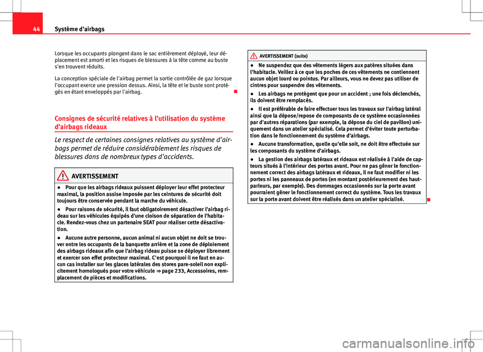 Seat Altea 2013 Manuel du propriétaire (in French) 44Système d'airbags
Lorsque les occupants plongent dans le sac entièrement déployé, leur dé-
placement est amorti et les risques de blessures à la tête comme au buste
s'en trouvent réd Seat Altea 2013 Manuel du propriétaire (in French) 44Système d'airbags
Lorsque les occupants plongent dans le sac entièrement déployé, leur dé-
placement est amorti et les risques de blessures à la tête comme au buste
s'en trouvent réd