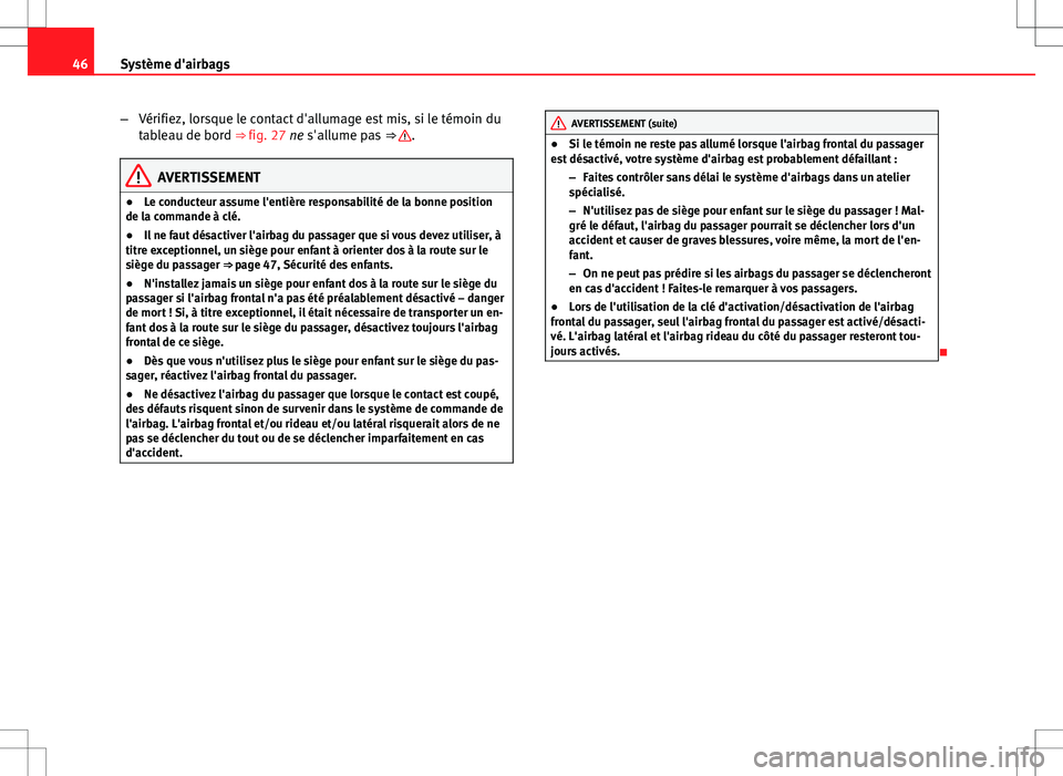 Seat Altea 2013 Manuel du propriétaire (in French) 46Système d'airbags
–Vérifiez, lorsque le contact d'allumage est mis, si le témoin du
tableau de bord ⇒ fig. 27 ne s'allume pas ⇒
.
AVERTISSEMENT
● Le conducteur assume l& Seat Altea 2013 Manuel du propriétaire (in French) 46Système d'airbags
–Vérifiez, lorsque le contact d'allumage est mis, si le témoin du
tableau de bord ⇒ fig. 27 ne s'allume pas ⇒
.
AVERTISSEMENT
● Le conducteur assume l&