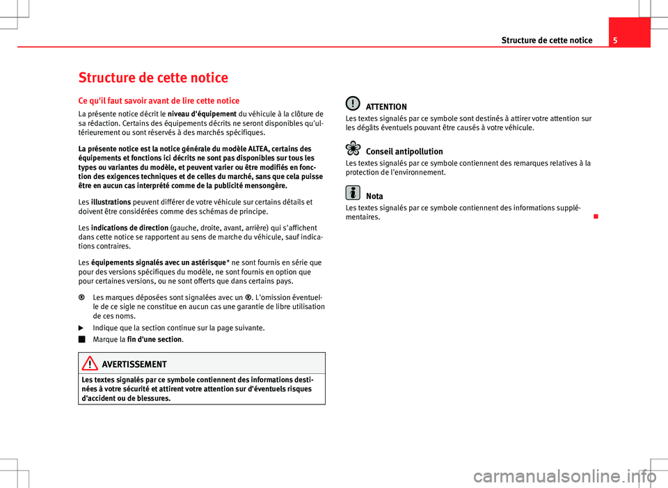 Seat Altea 2013  Manuel du propriétaire (in French)  5
Structure de cette notice
Structure de cette notice Ce qu'il faut savoir avant de lire cette notice
La présente notice décrit le  niveau d'équipement du véhicule à la clôture de
sa ré