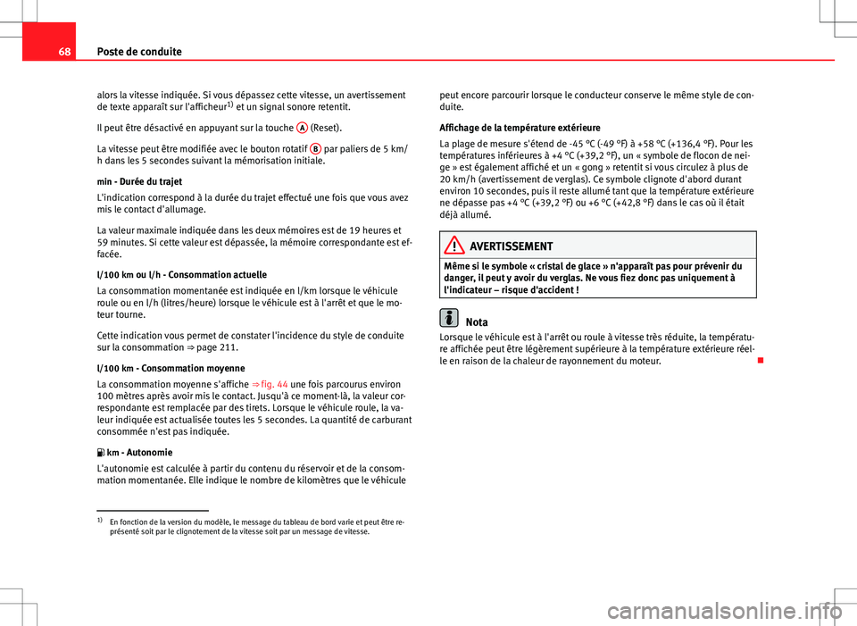 Seat Altea 2013 Manuel du propriétaire (in French) 68Poste de conduite
alors la vitesse indiquée. Si vous dépassez cette vitesse, un avertissement
de texte apparaît sur l'afficheur 1)
et un signal sonore retentit.
Il peut être désactivé en Seat Altea 2013 Manuel du propriétaire (in French) 68Poste de conduite
alors la vitesse indiquée. Si vous dépassez cette vitesse, un avertissement
de texte apparaît sur l'afficheur 1)
et un signal sonore retentit.
Il peut être désactivé en