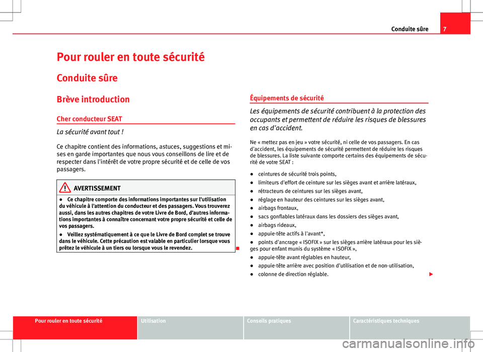 Seat Altea 2013  Manuel du propriétaire (in French)  7
Conduite sûre
Pour rouler en toute sécurité Conduite sûre
Brève introduction
Cher conducteur SEAT
La sécurité avant tout !
Ce chapitre contient des informations, astuces, suggestions et mi-
s