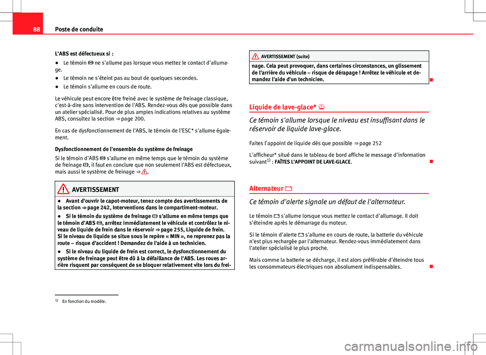 Seat Altea 2013 Manuel du propriétaire (in French) 88Poste de conduite
L'ABS est défectueux si :
● Le témoin ne s'allume pas lorsque vous mettez le contact d'alluma-
ge.
● Le témoin ne s'éteint pas au bout de quelques secon Seat Altea 2013 Manuel du propriétaire (in French) 88Poste de conduite
L'ABS est défectueux si :
● Le témoin ne s'allume pas lorsque vous mettez le contact d'alluma-
ge.
● Le témoin ne s'éteint pas au bout de quelques secon