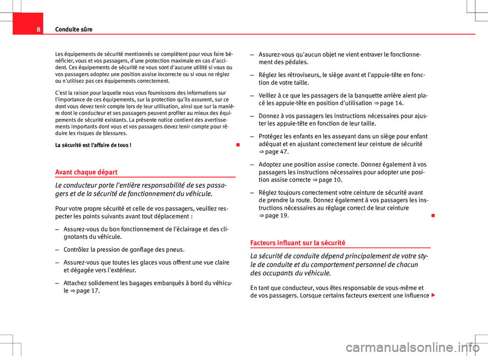 Seat Altea 2013  Manuel du propriétaire (in French)  8Conduite sûre
Les équipements de sécurité mentionnés se complètent pour vous faire bé-
néficier, vous et vos passagers, d'une protection maximale en cas d'acci-
dent. Ces équipements