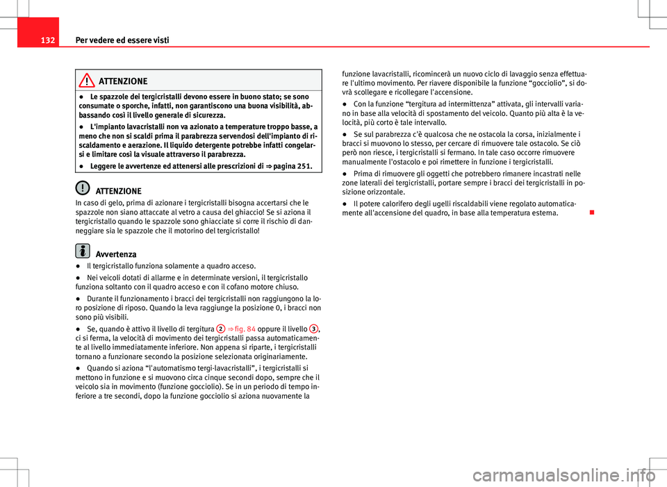 Seat Altea 2013  Manuale del proprietario (in Italian) 132Per vedere ed essere visti
ATTENZIONE
● Le spazzole dei tergicristalli devono essere in buono stato; se sono
consumate o sporche, infatti, non garantiscono una buona visibilità, ab-
bassando cos