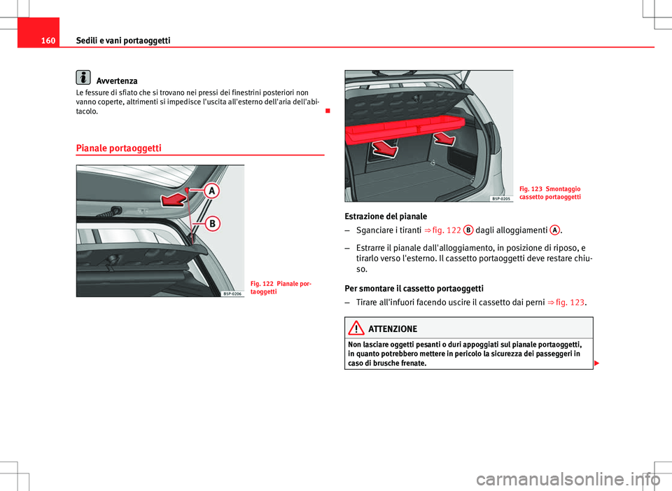 Seat Altea 2013 Manuale del proprietario (in Italian) 160Sedili e vani portaoggetti
Avvertenza
Le fessure di sfiato che si trovano nei pressi dei finestrini posteriori non
vanno coperte, altrimenti si impedisce l'uscita all'esterno dell'aria Seat Altea 2013 Manuale del proprietario (in Italian) 160Sedili e vani portaoggetti
Avvertenza
Le fessure di sfiato che si trovano nei pressi dei finestrini posteriori non
vanno coperte, altrimenti si impedisce l'uscita all'esterno dell'aria