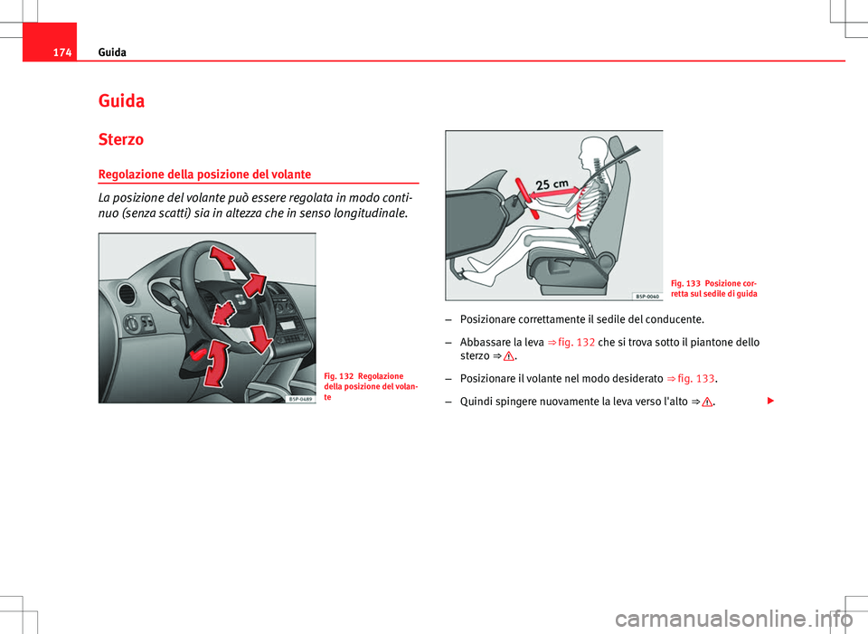 Seat Altea 2013 Manuale del proprietario (in Italian) 174Guida
Guida
Sterzo
Regolazione della posizione del volante
La posizione del volante può essere regolata in modo conti-
nuo (senza scatti) sia in altezza che in senso longitudinale.
Fig. 132 Regola Seat Altea 2013 Manuale del proprietario (in Italian) 174Guida
Guida
Sterzo
Regolazione della posizione del volante
La posizione del volante può essere regolata in modo conti-
nuo (senza scatti) sia in altezza che in senso longitudinale.
Fig. 132 Regola