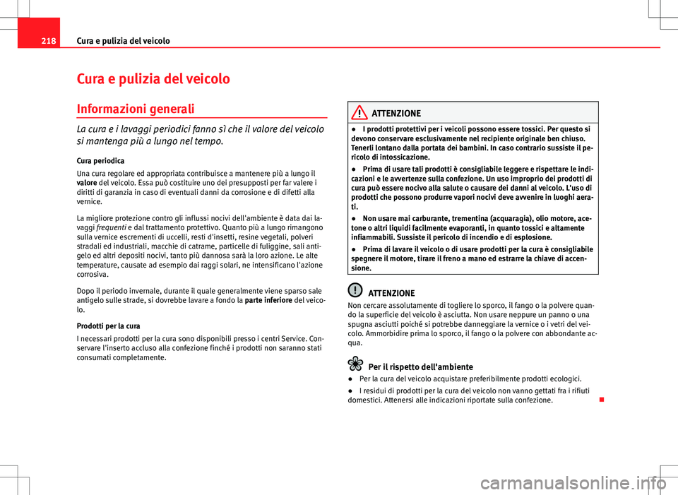 Seat Altea 2013 Manuale del proprietario (in Italian) 218Cura e pulizia del veicolo
Cura e pulizia del veicolo
Informazioni generali
La cura e i lavaggi periodici fanno sì che il valore del veicolo
si mantenga più a lungo nel tempo.
Cura periodica
Una Seat Altea 2013 Manuale del proprietario (in Italian) 218Cura e pulizia del veicolo
Cura e pulizia del veicolo
Informazioni generali
La cura e i lavaggi periodici fanno sì che il valore del veicolo
si mantenga più a lungo nel tempo.
Cura periodica
Una