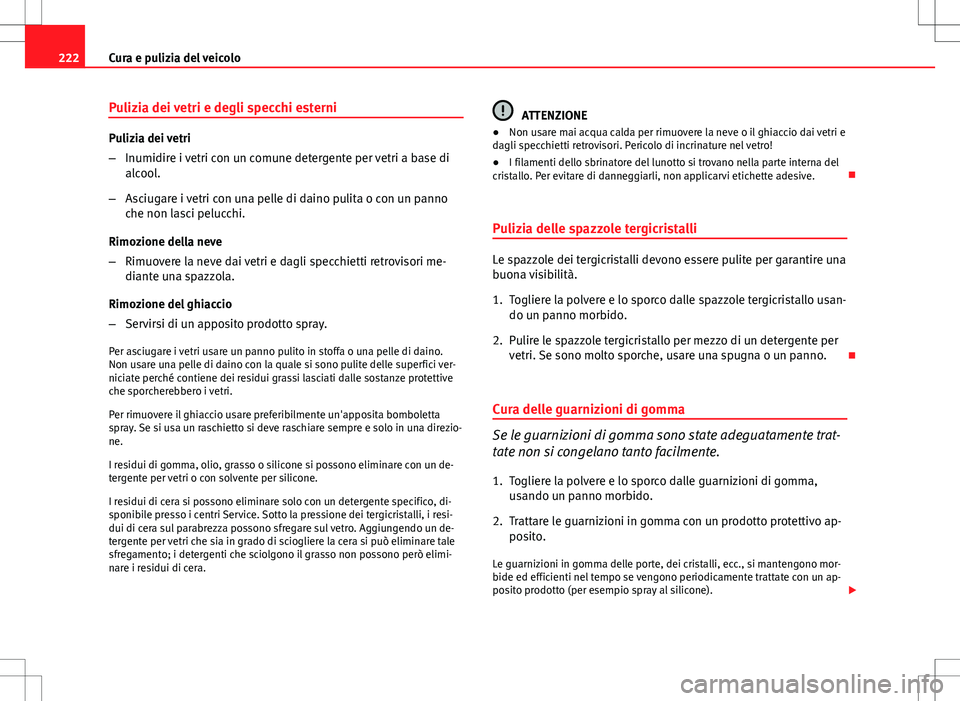 Seat Altea 2013  Manuale del proprietario (in Italian) 222Cura e pulizia del veicolo
Pulizia dei vetri e degli specchi esterni
Pulizia dei vetri
–Inumidire i vetri con un comune detergente per vetri a base di
alcool.
– Asciugare i vetri con una pelle 