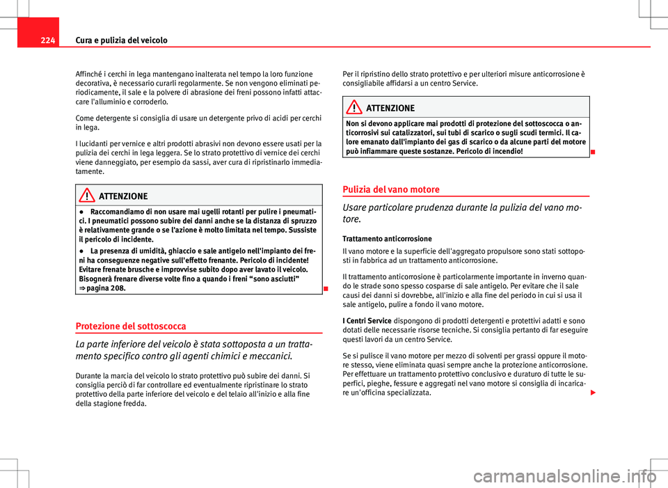 Seat Altea 2013  Manuale del proprietario (in Italian) 224Cura e pulizia del veicolo
Affinché i cerchi in lega mantengano inalterata nel tempo la loro funzione
decorativa, è necessario curarli regolarmente. Se non vengono eliminati pe-
riodicamente, il 
