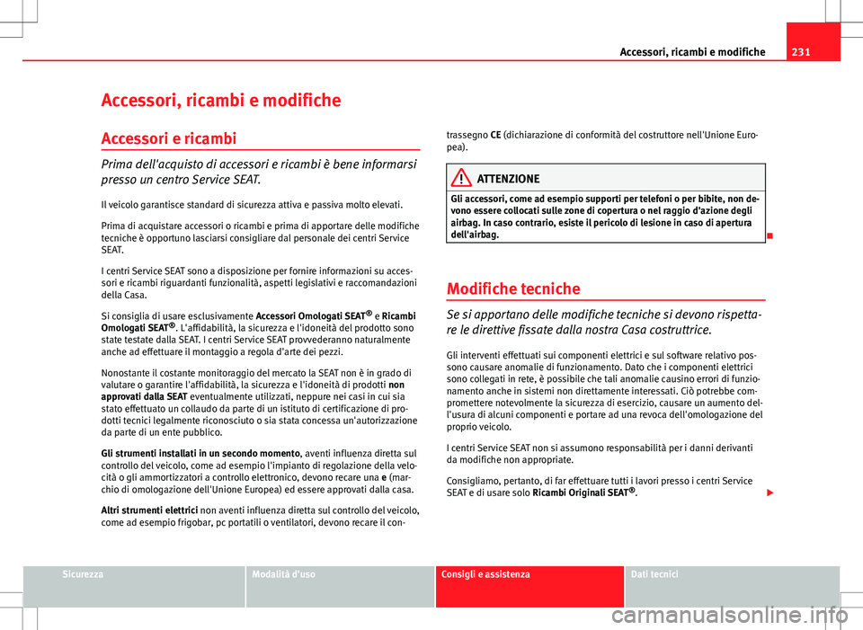 Seat Altea 2013  Manuale del proprietario (in Italian) 231
Accessori, ricambi e modifiche
Accessori, ricambi e modifiche Accessori e ricambi
Prima dell'acquisto di accessori e ricambi è bene informarsi
presso un centro Service SEAT. Il veicolo garant