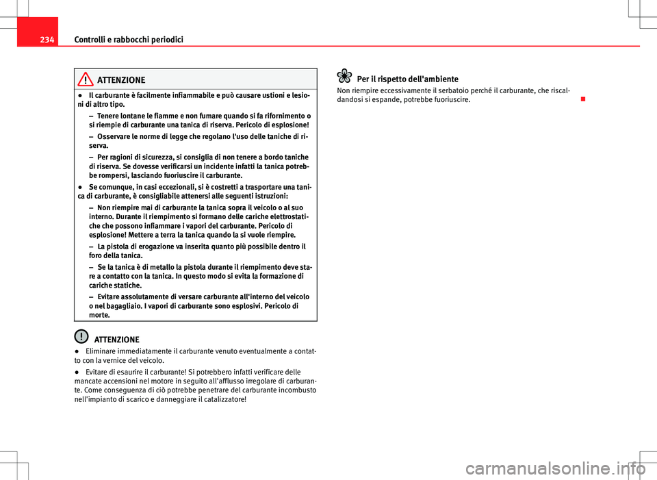 Seat Altea 2013  Manuale del proprietario (in Italian) 234Controlli e rabbocchi periodici
ATTENZIONE
● Il carburante è facilmente infiammabile e può causare ustioni e lesio-
ni di altro tipo.
–Tenere lontane le fiamme e non fumare quando si fa rifor