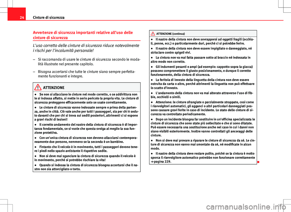 Seat Altea 2013  Manuale del proprietario (in Italian) 24Cinture di sicurezza
Avvertenze di sicurezza importanti relative all'uso delle
cinture di sicurezza
L'uso corretto delle cinture di sicurezza riduce notevolmente
i rischi per l'incolumit