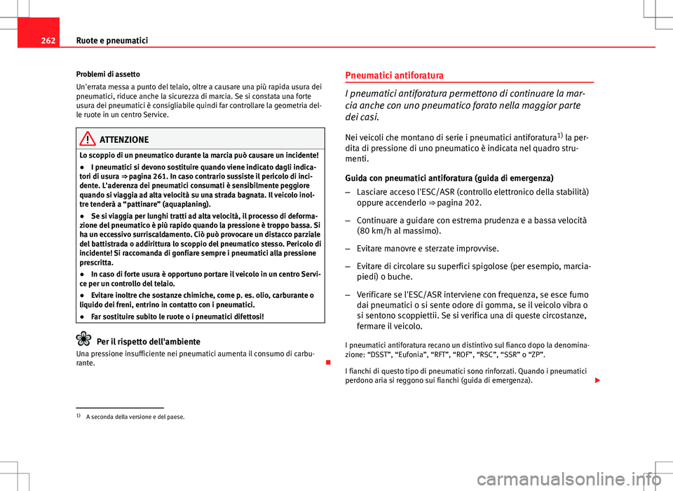 Seat Altea 2013  Manuale del proprietario (in Italian) 262Ruote e pneumatici
Problemi di assetto
Un'errata messa a punto del telaio, oltre a causare una più rapida usura dei
pneumatici, riduce anche la sicurezza di marcia. Se si constata una forte
us