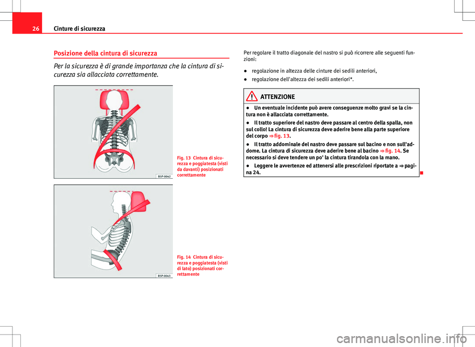 Seat Altea 2013  Manuale del proprietario (in Italian) 26Cinture di sicurezza
Posizione della cintura di sicurezza
Per la sicurezza è di grande importanza che la cintura di si-
curezza sia allacciata correttamente.
Fig. 13 Cintura di sicu-
rezza e poggia