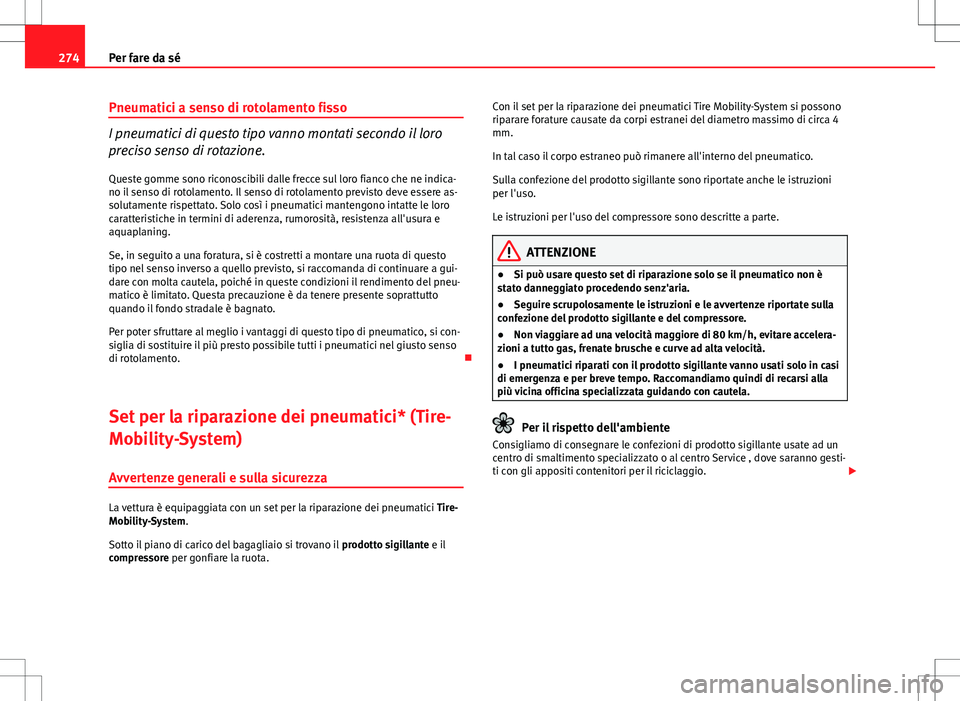 Seat Altea 2013  Manuale del proprietario (in Italian) 274Per fare da sé
Pneumatici a senso di rotolamento fisso
I pneumatici di questo tipo vanno montati secondo il loro
preciso senso di rotazione.
Queste gomme sono riconoscibili dalle frecce sul loro f