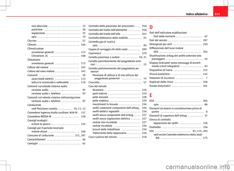 Seat Altea 2013  Manuale del proprietario (in Italian) non allacciate  . . . . . . . . . . . . . . . . . . . . . . . . 22
posizione  . . . . . . . . . . . . . . . . . . . . . . . . . . . 26
regolazione  . . . . . . . . . . . . . . . . . . . . . . . . . . 