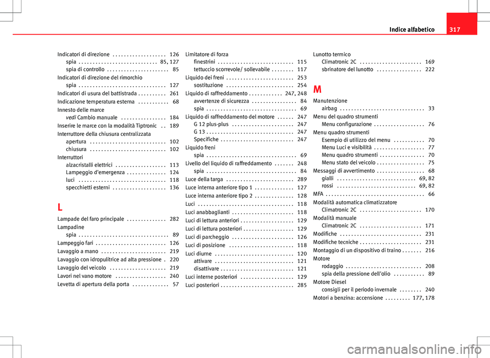 Seat Altea 2013  Manuale del proprietario (in Italian) Indicatori di direzione  . . . . . . . . . . . . . . . . . . . 126spia  . . . . . . . . . . . . . . . . . . . . . . . . . . . . 85, 127
spia di controllo  . . . . . . . . . . . . . . . . . . . . . . 8