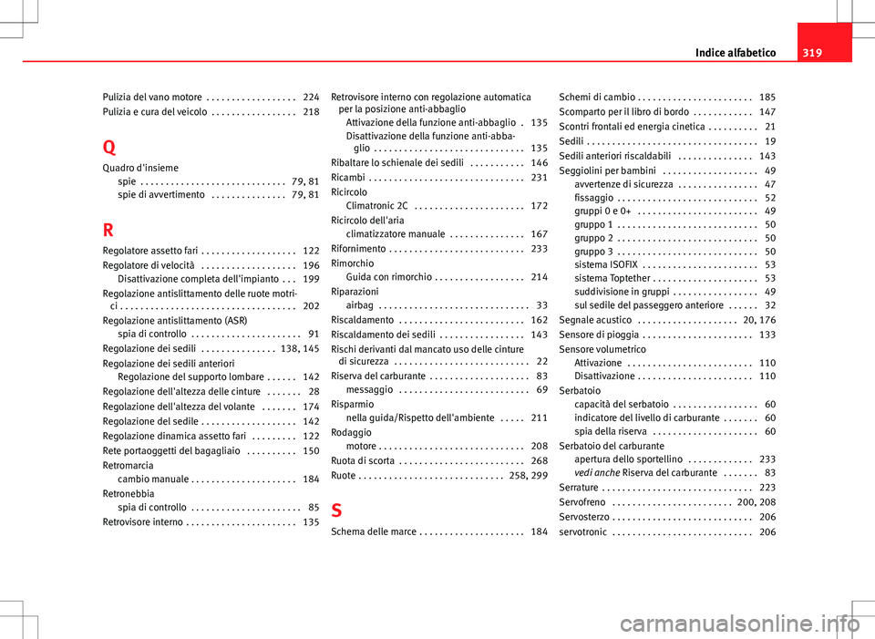 Seat Altea 2013  Manuale del proprietario (in Italian) Pulizia del vano motore  . . . . . . . . . . . . . . . . . . 224
Pulizia e cura del veicolo  . . . . . . . . . . . . . . . . . 218
Q Quadro d'insieme spie  . . . . . . . . . . . . . . . . . . . . 