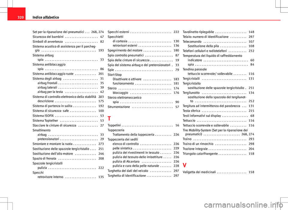 Seat Altea 2013  Manuale del proprietario (in Italian) Set per la riparazione dei pneumatici  . . . 268, 274
Sicurezza dei bambini  . . . . . . . . . . . . . . . . . . . . 47
Simboli di avvertenza  . . . . . . . . . . . . . . . . . . . . 82
Sistema acusti