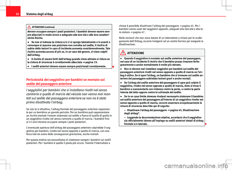 Seat Altea 2013  Manuale del proprietario (in Italian) 32Sistema degli airbag
ATTENZIONE (continua)
devono occupare sempre i posti posteriori. I bambini devono essere sem-
pre allacciati in modo sicuro e adeguato alla loro età e alle loro caratteri-
stic