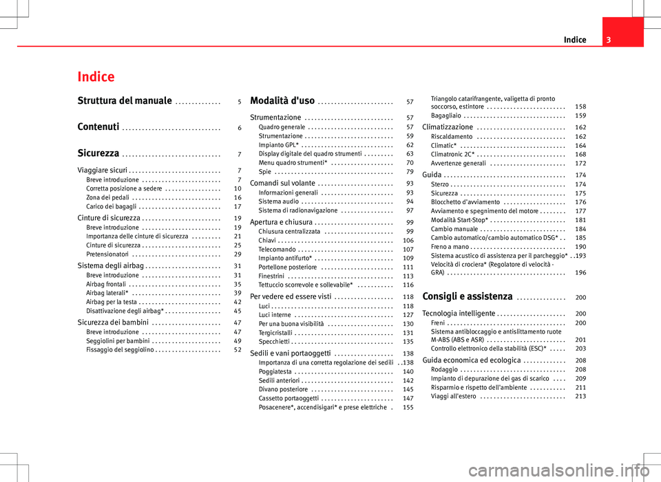 Seat Altea 2013  Manuale del proprietario (in Italian) Indice
Struttura del manuale . . . . . . . . . . . . . . 5
Contenuti  . . . . . . . . . . . . . . . . . . . . . . . . . . . . . . 6
Sicurezza  . . . . . . . . . . . . . . . . . . . . . . . . . . . . .