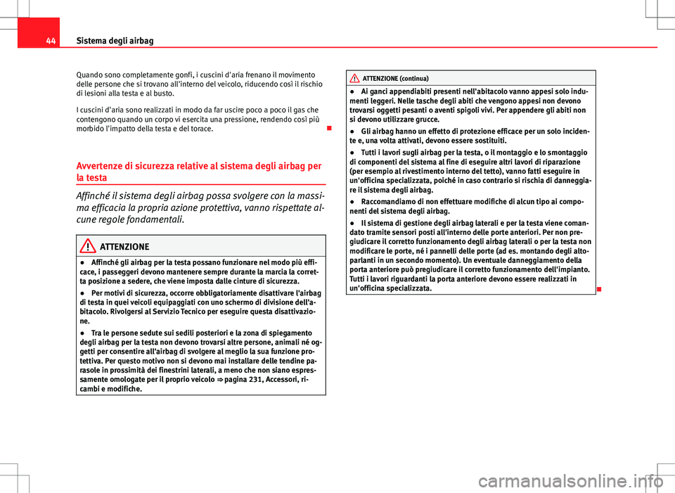 Seat Altea 2013  Manuale del proprietario (in Italian) 44Sistema degli airbag
Quando sono completamente gonfi, i cuscini d'aria frenano il movimento
delle persone che si trovano all'interno del veicolo, riducendo così il rischio
di lesioni alla t