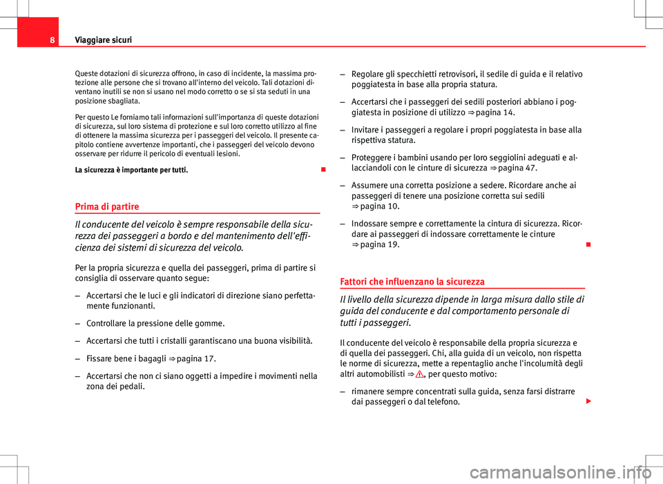 Seat Altea 2013  Manuale del proprietario (in Italian) 8Viaggiare sicuri
Queste dotazioni di sicurezza offrono, in caso di incidente, la massima pro-
tezione alle persone che si trovano all'interno del veicolo. Tali dotazioni di-
ventano inutili se no