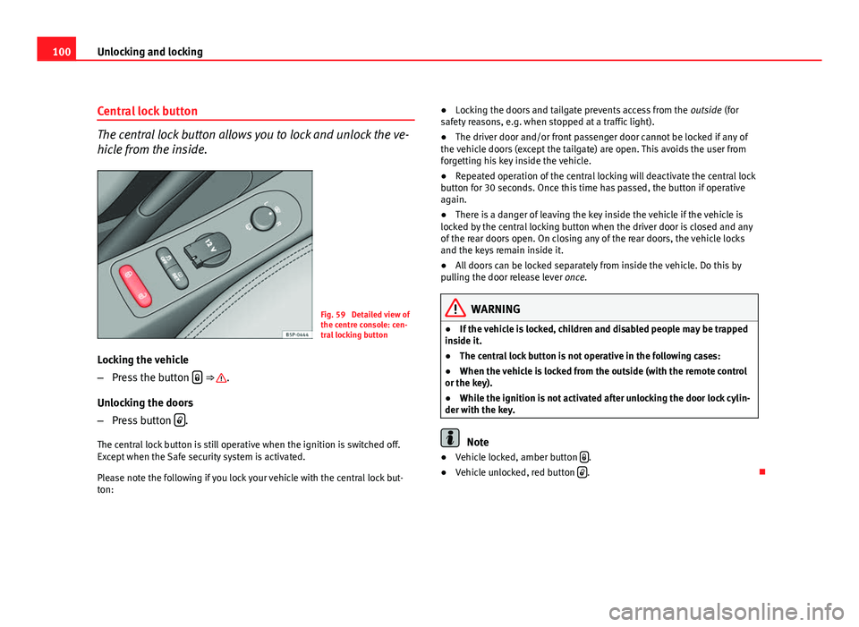 Seat Altea 2012 Owners Manual 100Unlocking and locking
Central lock button
The central lock button allows you to lock and unlock the ve-
hicle from the inside.
Fig. 59 Detailed view of
the centre console: cen-
tral locking button Seat Altea 2012 Owners Manual 100Unlocking and locking
Central lock button
The central lock button allows you to lock and unlock the ve-
hicle from the inside.
Fig. 59 Detailed view of
the centre console: cen-
tral locking button
