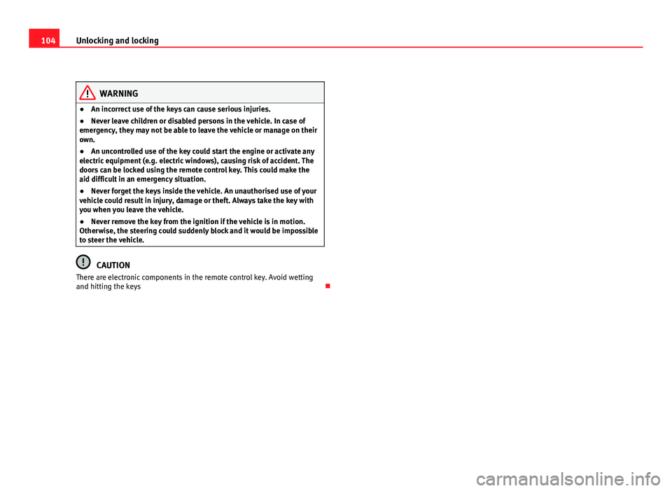 Seat Altea 2012 Owners Manual 104Unlocking and locking
WARNING
● An incorrect use of the keys can cause serious injuries.
● Never leave children or disabled persons in the vehicle. In case of
emergency, they may not be able to Seat Altea 2012 Owners Manual 104Unlocking and locking
WARNING
● An incorrect use of the keys can cause serious injuries.
● Never leave children or disabled persons in the vehicle. In case of
emergency, they may not be able to