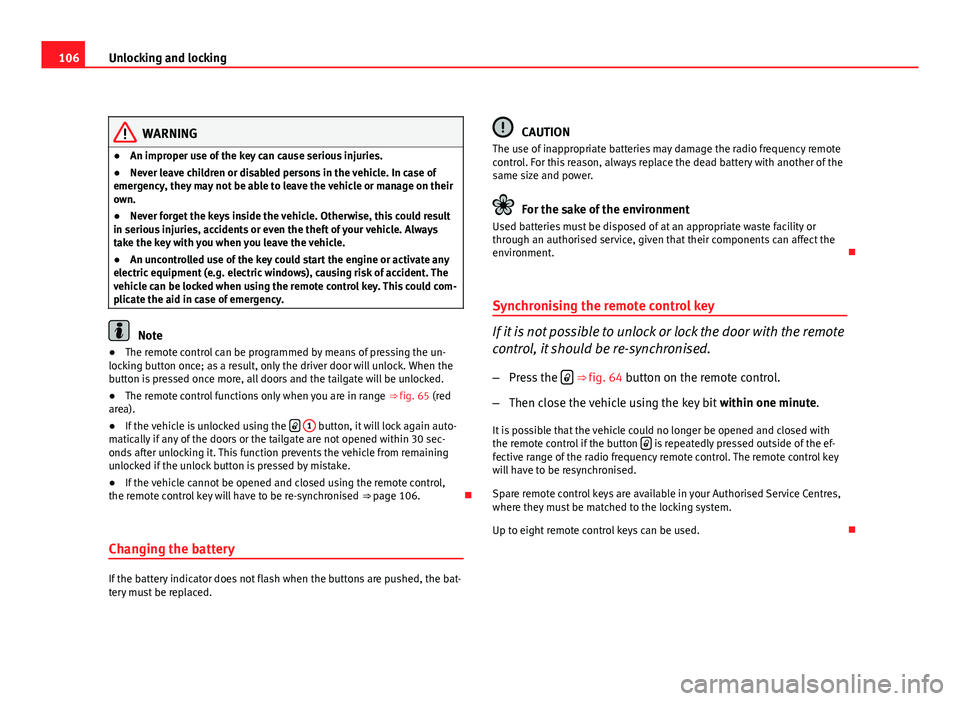 Seat Altea 2012 Owners Manual 106Unlocking and locking
WARNING
● An improper use of the key can cause serious injuries.
● Never leave children or disabled persons in the vehicle. In case of
emergency, they may not be able to l Seat Altea 2012 Owners Manual 106Unlocking and locking
WARNING
● An improper use of the key can cause serious injuries.
● Never leave children or disabled persons in the vehicle. In case of
emergency, they may not be able to l