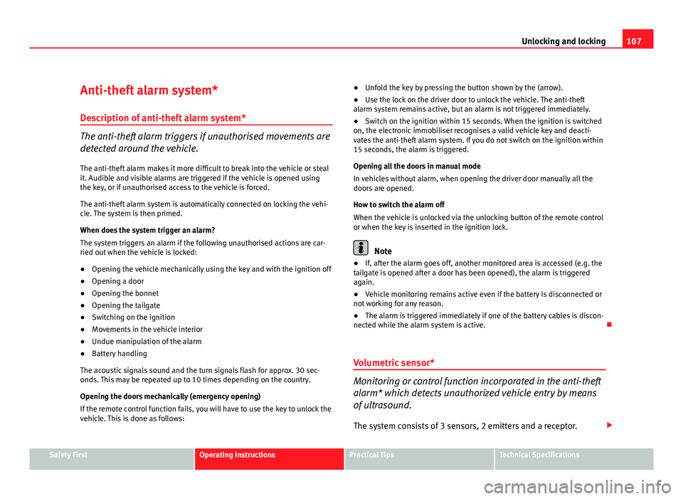 Seat Altea 2012  Owners Manual 107
Unlocking and locking
Anti-theft alarm system* Description of anti-theft alarm system*
The anti-theft alarm triggers if unauthorised movements are
detected around the vehicle.
The anti-theft alarm