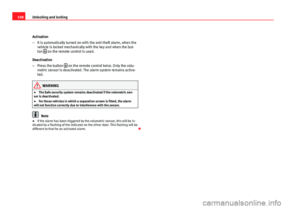 Seat Altea 2012 Owners Manual 108Unlocking and locking
Activation
–It is automatically turned on with the anti-theft alarm, when the
vehicle is locked mechanically with the key and when the but-
ton
on the remote control i Seat Altea 2012 Owners Manual 108Unlocking and locking
Activation
–It is automatically turned on with the anti-theft alarm, when the
vehicle is locked mechanically with the key and when the but-
ton
on the remote control i