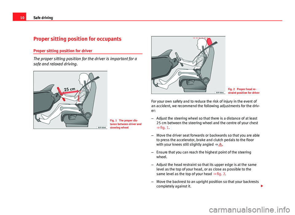 Seat Altea 2012  Owners Manual 10Safe driving
Proper sitting position for occupants
Proper sitting position for driver
The proper sitting position for the driver is important for a
safe and relaxed driving.
Fig. 1  The proper dis-
