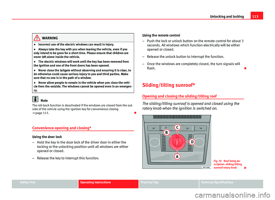 Seat Altea 2012 Owners Manual 113
Unlocking and locking
WARNING
● Incorrect use of the electric windows can result in injury.
● Always take the key with you when leaving the vehicle, even if you
only intend to be gone for a sh Seat Altea 2012 Owners Manual 113
Unlocking and locking
WARNING
● Incorrect use of the electric windows can result in injury.
● Always take the key with you when leaving the vehicle, even if you
only intend to be gone for a sh