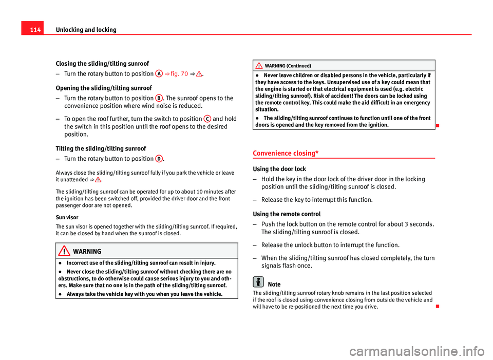 Seat Altea 2012 Owners Manual 114Unlocking and locking
Closing the sliding/tilting sunroof
–Turn the rotary button to position A
⇒ fig. 70 ⇒ .
Opening the sliding/tilting sunroof
– Turn the rotary button to position Seat Altea 2012 Owners Manual 114Unlocking and locking
Closing the sliding/tilting sunroof
–Turn the rotary button to position A
⇒ fig. 70 ⇒ .
Opening the sliding/tilting sunroof
– Turn the rotary button to position