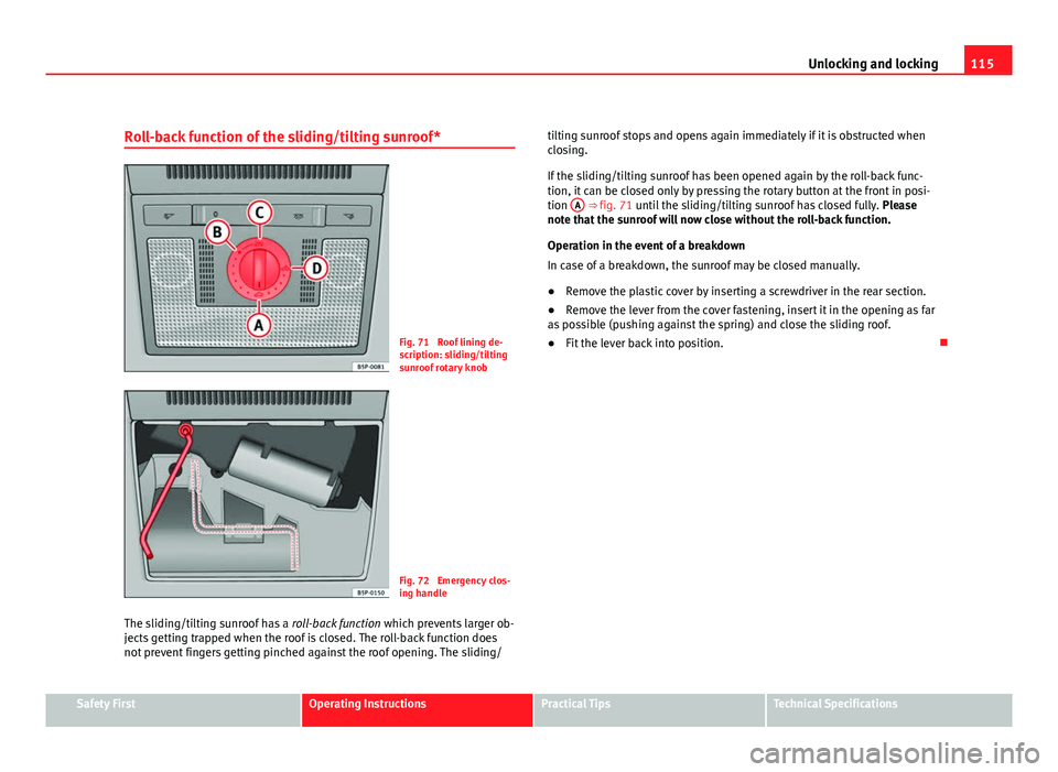 Seat Altea 2012 Owners Manual 115
Unlocking and locking
Roll-back function of the sliding/tilting sunroof*
Fig. 71 Roof lining de-
scription: sliding/tilting
sunroof rotary knob
Fig. 72 Emergency clos-
ing handle
The sliding/til Seat Altea 2012 Owners Manual 115
Unlocking and locking
Roll-back function of the sliding/tilting sunroof*
Fig. 71 Roof lining de-
scription: sliding/tilting
sunroof rotary knob
Fig. 72 Emergency clos-
ing handle
The sliding/til
