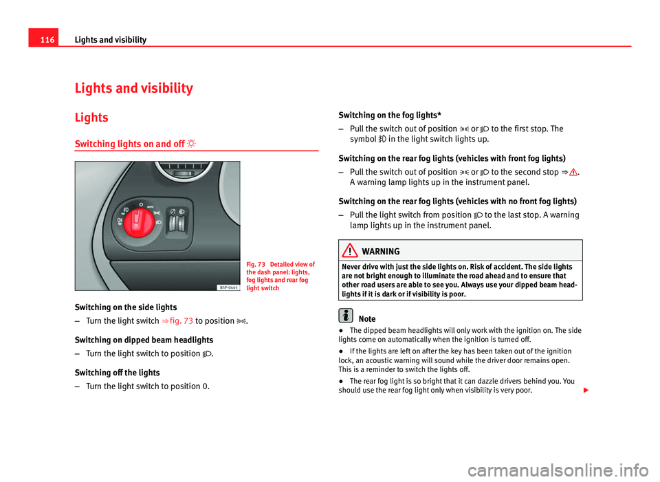 Seat Altea 2012 Owners Manual 116Lights and visibility
Lights and visibility
Lights Switching lights on and off
Fig. 73 Detailed view of
the dash panel: lights,
fog lights and rear fog
light switch
Switching on the side ligh Seat Altea 2012 Owners Manual 116Lights and visibility
Lights and visibility
Lights Switching lights on and off
Fig. 73 Detailed view of
the dash panel: lights,
fog lights and rear fog
light switch
Switching on the side ligh