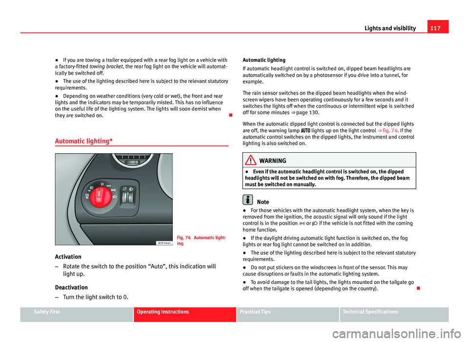 Seat Altea 2012 Owners Manual 117
Lights and visibility
● If you are towing a trailer equipped with a rear fog light on a vehicle with
a factory-fitted towing bracket, the rear fog light on the vehicle will automat-
ically be sw Seat Altea 2012 Owners Manual 117
Lights and visibility
● If you are towing a trailer equipped with a rear fog light on a vehicle with
a factory-fitted towing bracket, the rear fog light on the vehicle will automat-
ically be sw