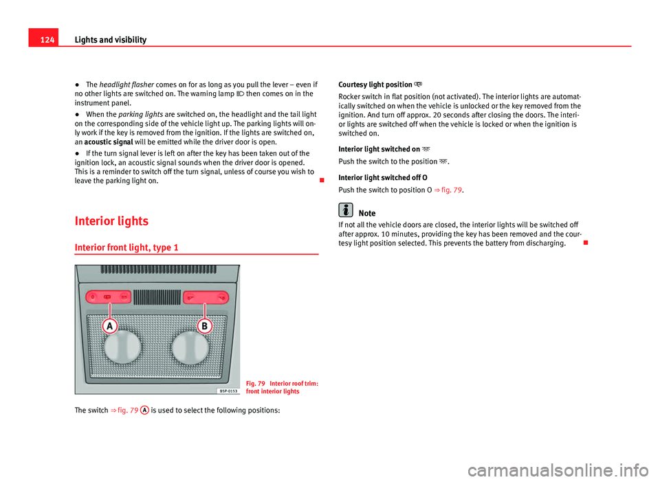 Seat Altea 2012 Owners Manual 124Lights and visibility
● The headlight flasher comes on for as long as you pull the lever – even if
no other lights are switched on. The warning lamp then comes on in the
instrument panel. Seat Altea 2012 Owners Manual 124Lights and visibility
● The headlight flasher comes on for as long as you pull the lever – even if
no other lights are switched on. The warning lamp then comes on in the
instrument panel.