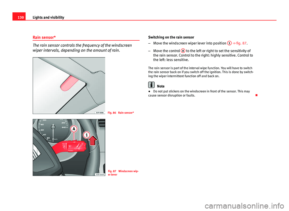 Seat Altea 2012  Owners Manual 130Lights and visibility
Rain sensor*
The rain sensor controls the frequency of the windscreen
wiper intervals, depending on the amount of rain.
Fig. 86  Rain sensor*
Fig. 87  Windscreen wip-
er lever