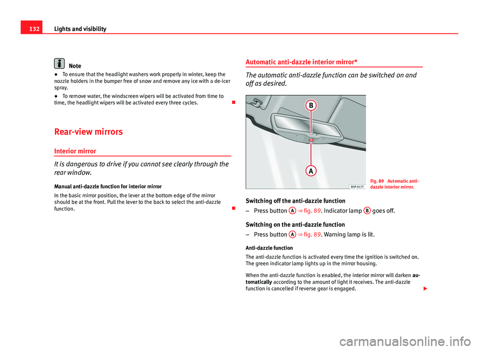 Seat Altea 2012  Owners Manual 132Lights and visibility
Note
● To ensure that the headlight washers work properly in winter, keep the
nozzle holders in the bumper free of snow and remove any ice with a de-icer
spray.
● To remov