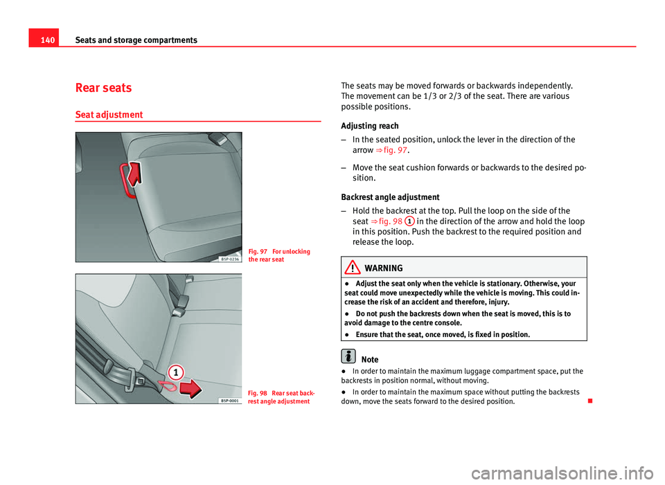 Seat Altea 2012  Owners Manual 140Seats and storage compartments
Rear seats
Seat adjustment
Fig. 97  For unlocking
the rear seat
Fig. 98  Rear seat back-
rest angle adjustment The seats may be moved forwards or backwards independen