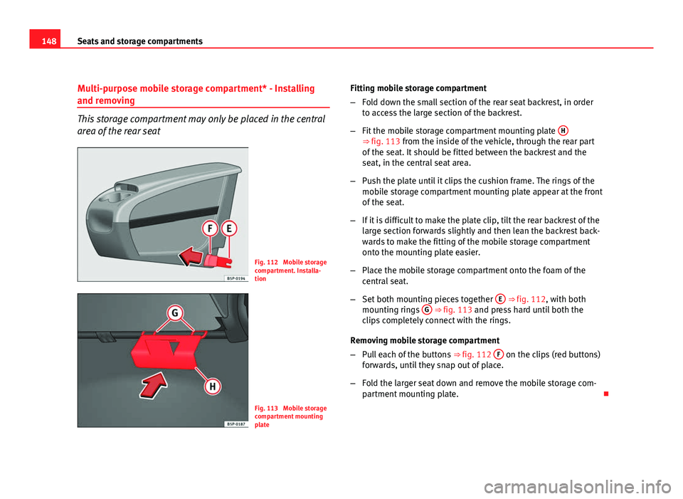 Seat Altea 2012  Owners Manual 148Seats and storage compartments
Multi-purpose mobile storage compartment* - Installing
and removing
This storage compartment may only be placed in the central
area of the rear seat
Fig. 112  Mobile 
