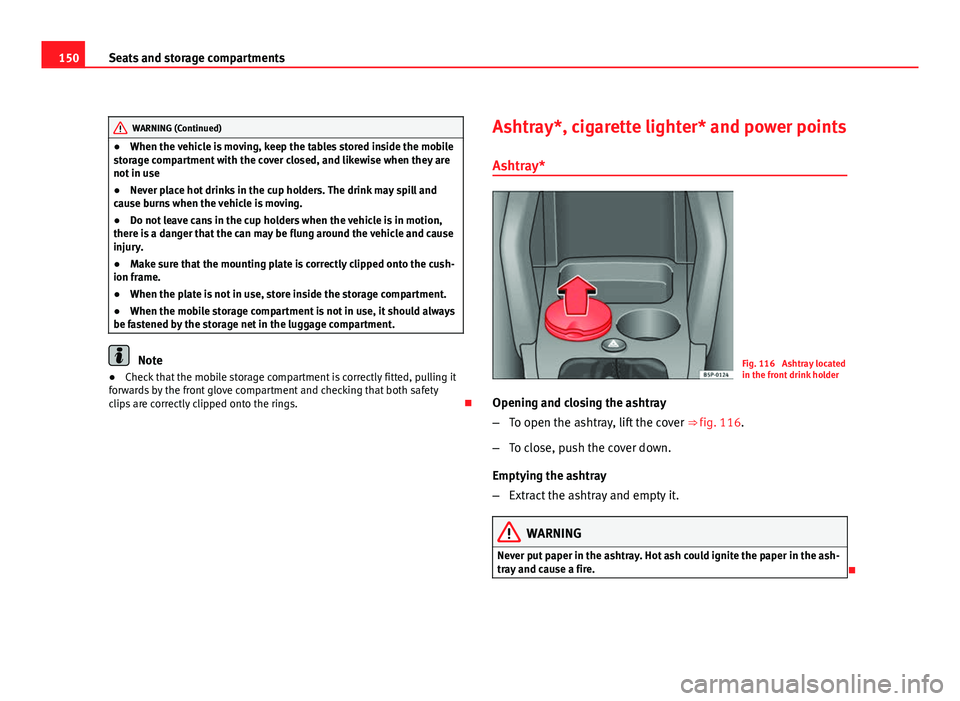 Seat Altea 2012 Service Manual 150Seats and storage compartments
WARNING (Continued)
● When the vehicle is moving, keep the tables stored inside the mobile
storage compartment with the cover closed, and likewise when they are
not